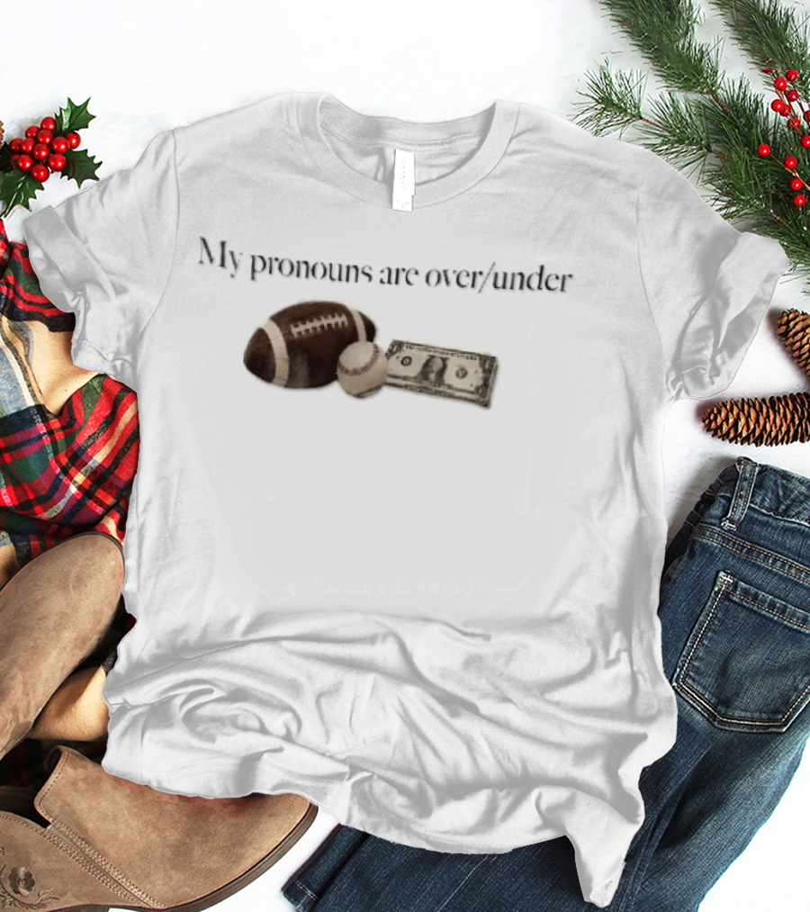 My Pronouns Are Over Under Football Baseball Money T-Shirt