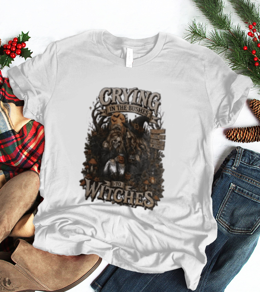 Crying In The Bushes To Witches Skeleton Halloween T-Shirt
