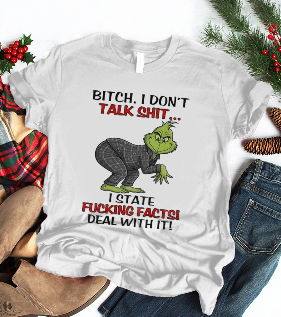 Grinch Bitch I Don't Talk Shit I State Fucking Facts Deal With It T-Shirt