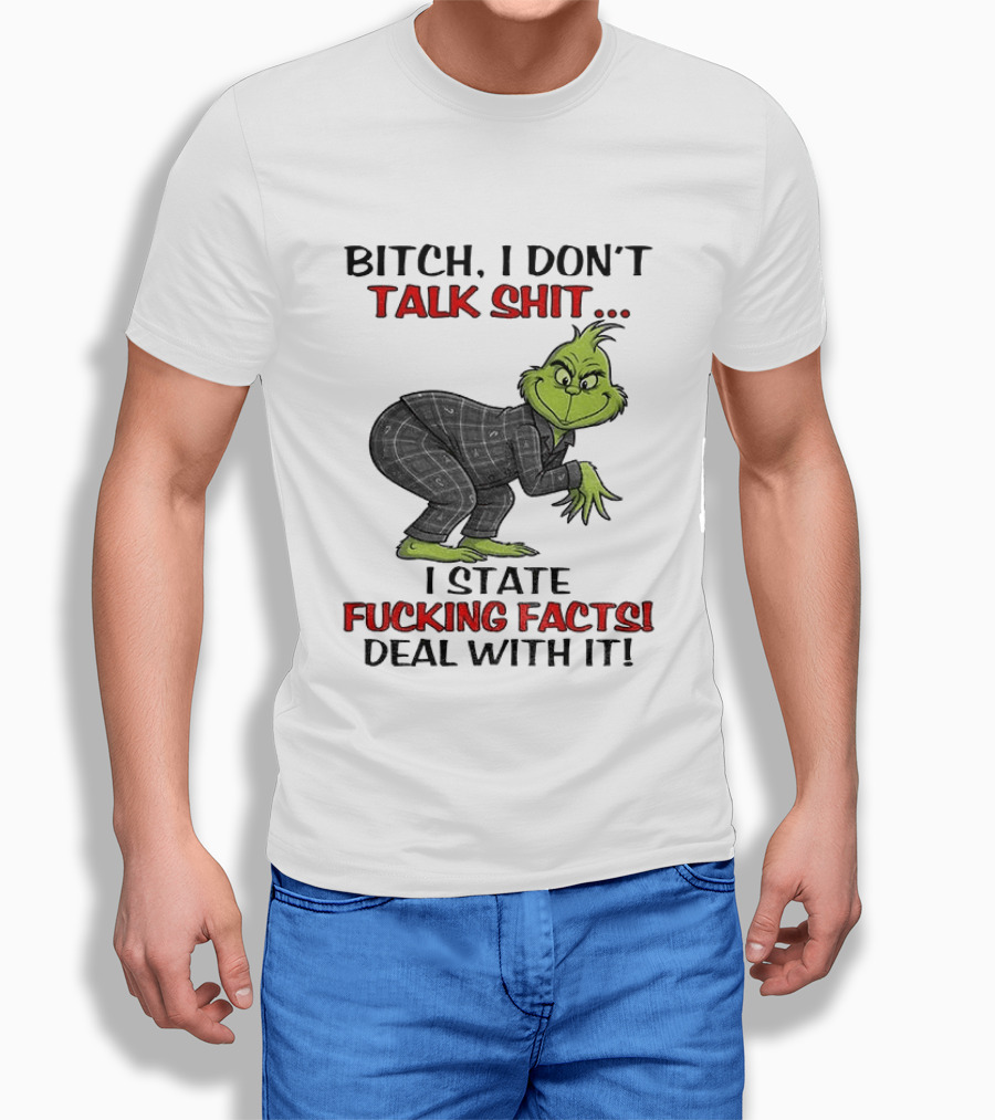 Grinch Bitch I Don't Talk Shit I State Fucking Facts Deal With It T-Shirt