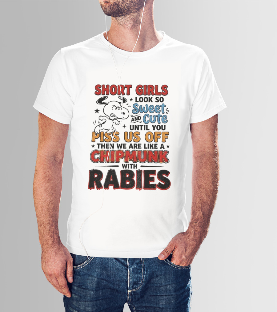 Short Girls Look So Sweet And Cute Until You Piss Us Off Then We Are Like A Chipmunk With Rabies T-Shirt