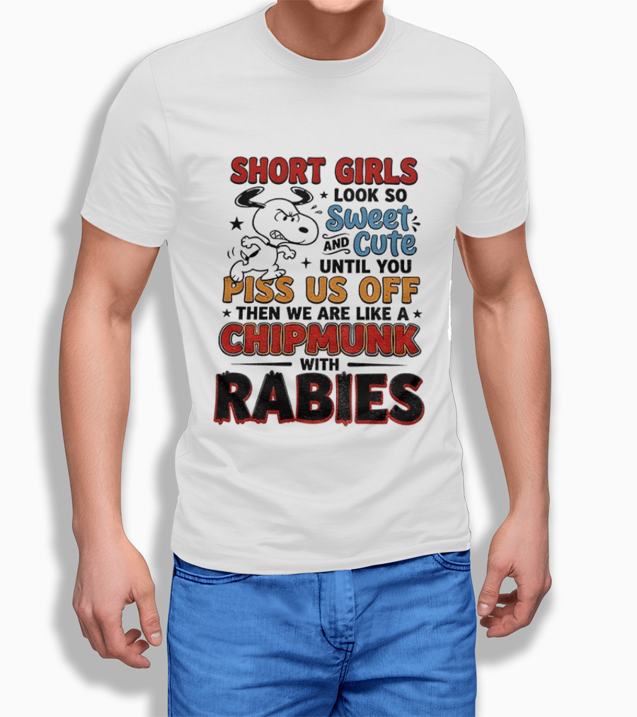 Short Girls Look So Sweet And Cute Until You Piss Us Off Then We Are Like A Chipmunk With Rabies T-Shirt