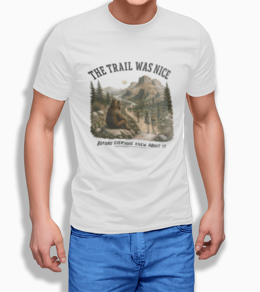 The Trail Was Nice Bear Hiker Scene Before Everyone Knew About It T-Shirt