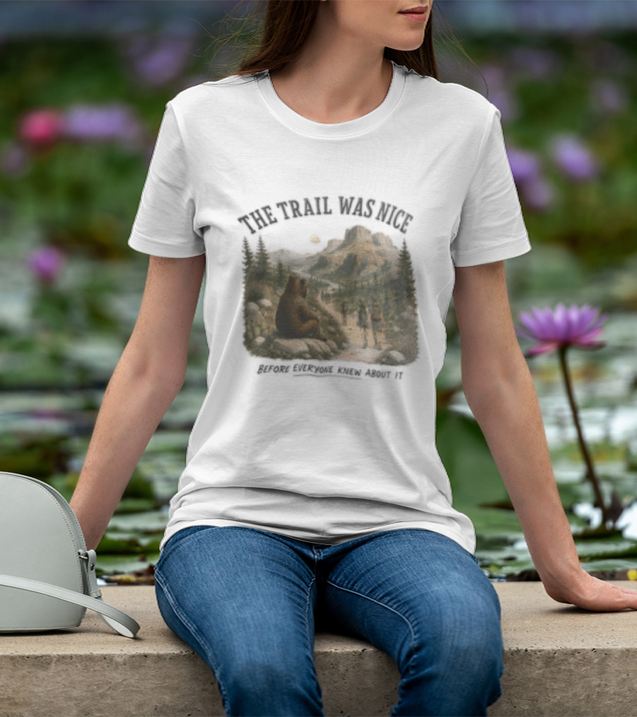 The Trail Was Nice Bear Hiker Scene Before Everyone Knew About It T-Shirt