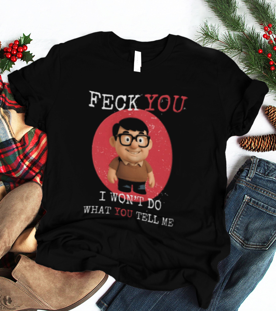 Feck You I Won't Do What You Tell Me T-Shirt