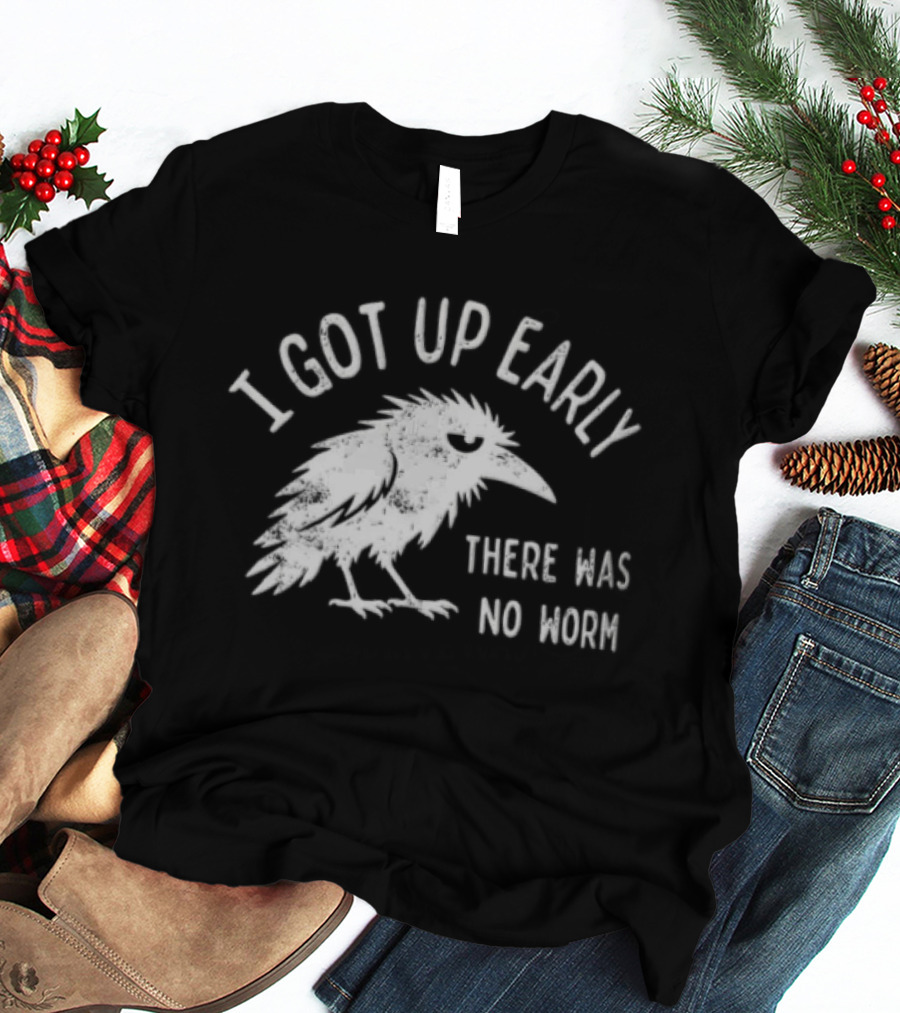 Raven I Got Up Early There Was No Worm T-Shirt