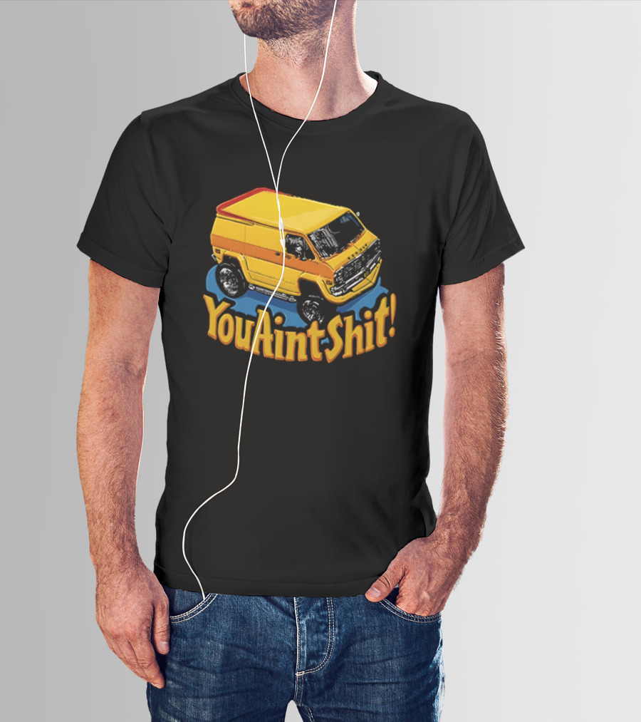 You Aint Shit Yellow Van Retro Vibe T-Shirt
