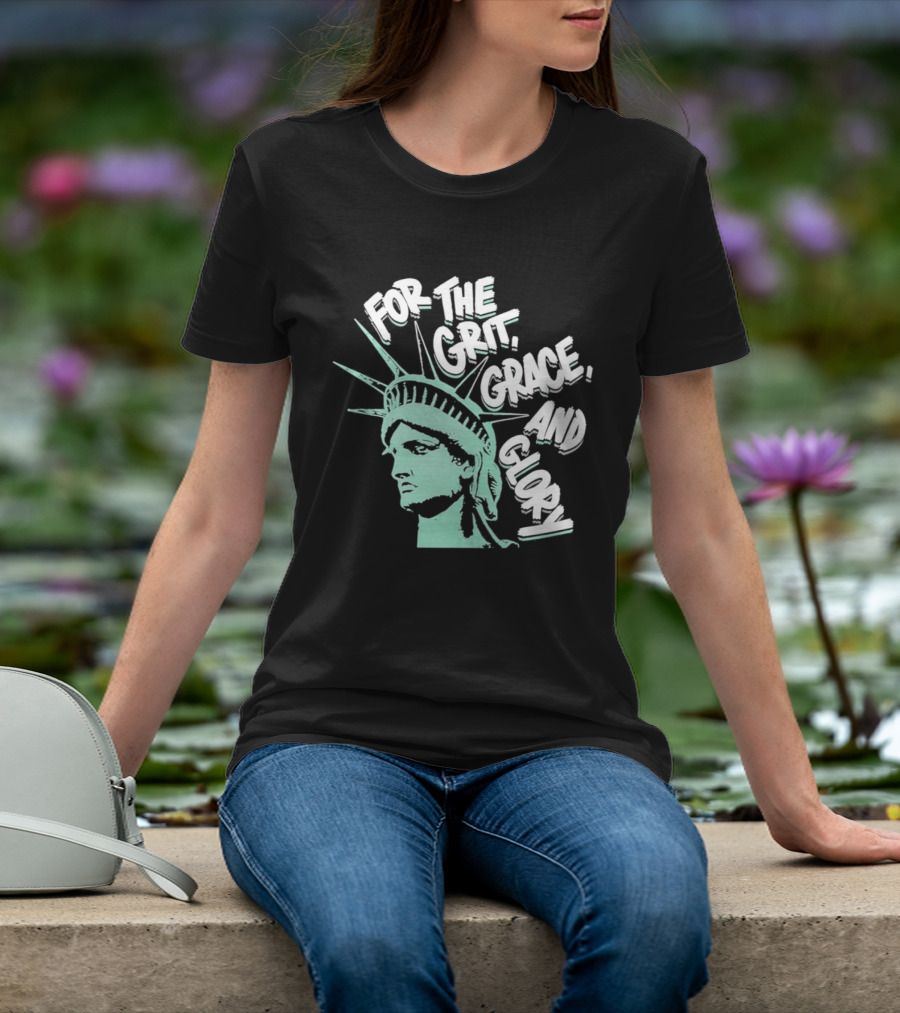 New York Liberty Statue For The Grit Grace And Glory T-Shirt