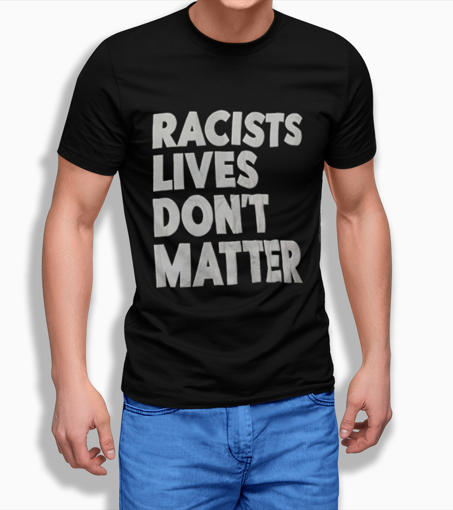 Racists Lives Don't Matter T-Shirt