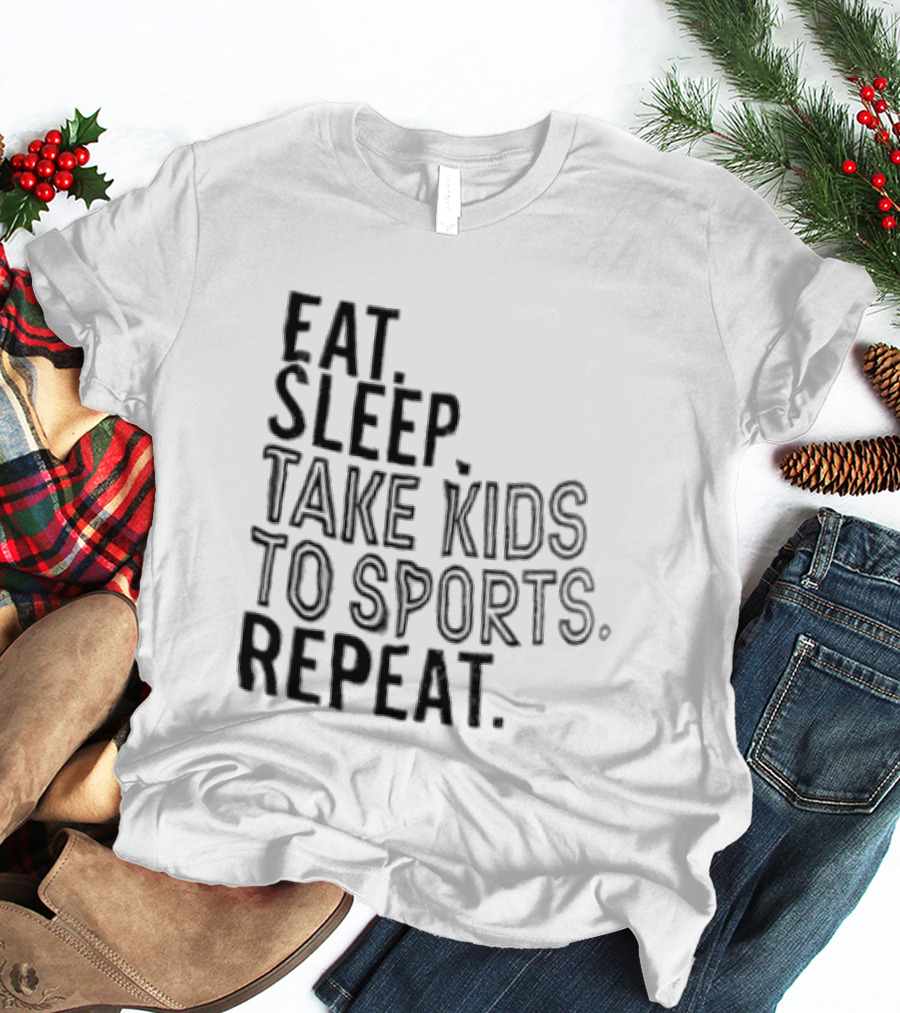 Eat Sleep Take Kids To Sports Repeat T-Shirt