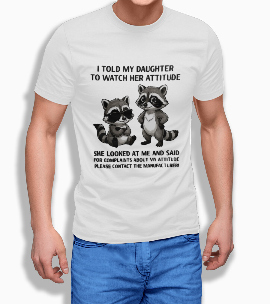 I Told My Daughter To Her Attitude Cartoon Raccoons Contact The Manufacturer T-Shirt