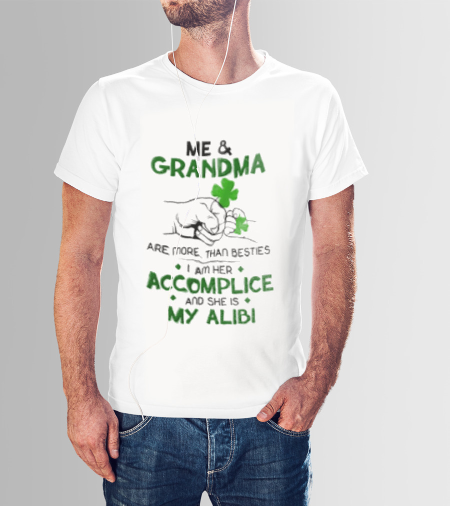 Me And Grandma Are More Than Besties I Am Her Accomplice And She Is My Alibi Shamrock Fist Bump T-Shirt