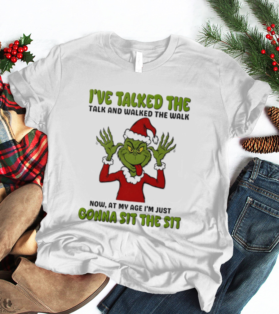 I've Talked The Talk Walked The Walk Grinch Now Gonna Sit The Sit T-Shirt
