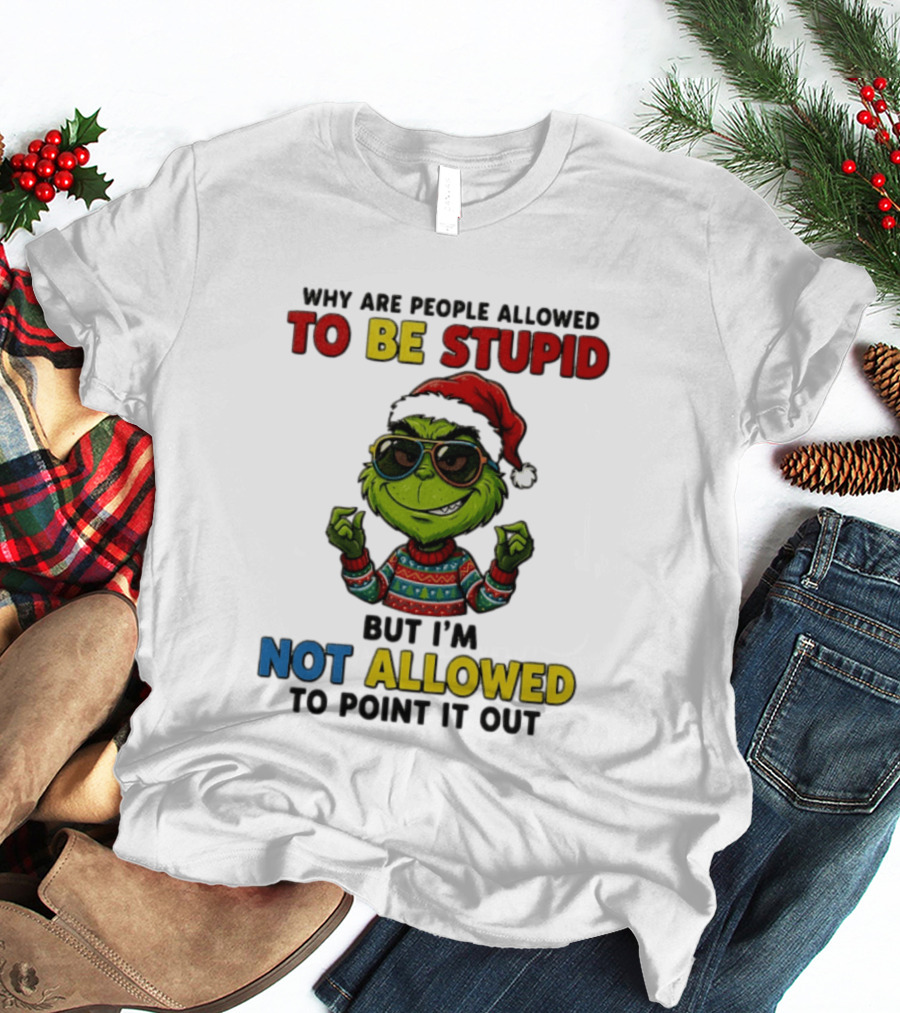The Grinch Why Are People Allowed To Be Stupid But I'm Not Allowed To Point It Out Christmas Sweater Sunglasses Santa Hat T-Shirt