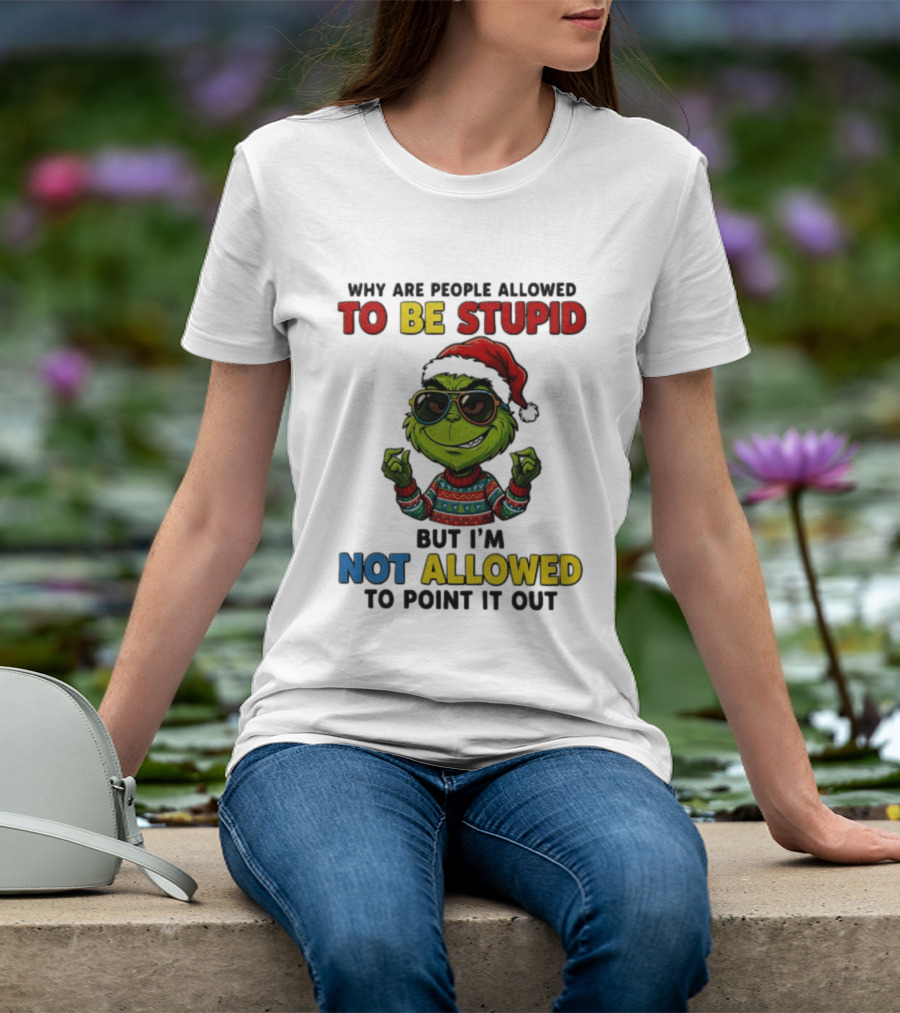 The Grinch Why Are People Allowed To Be Stupid But I'm Not Allowed To Point It Out Christmas Sweater Sunglasses Santa Hat T-Shirt