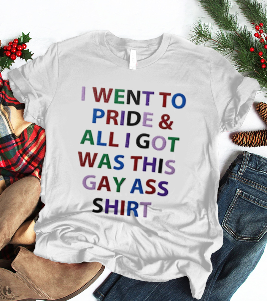 I Went To Pride And All I Got Was This Gay Ass T-Shirt