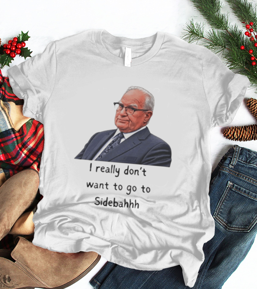 Kevin Reddington I Really Don't Want To Go To Sidebahhh Sidebar T-Shirt