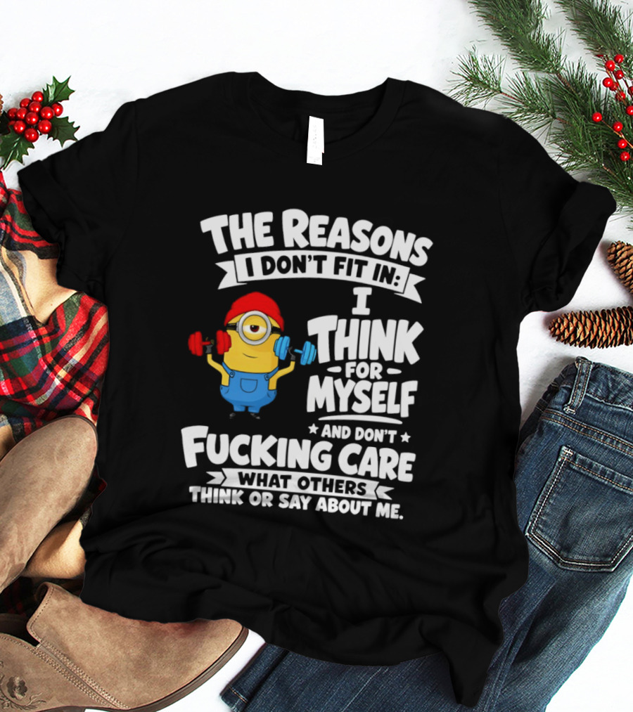 The Reasons I Don't Fit In I Think For Myself And Don't Care What Others Think Minion Fitness T-Shirt