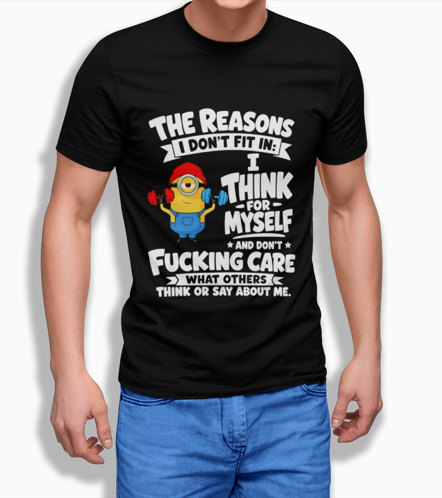 The Reasons I Don't Fit In I Think For Myself And Don't Care What Others Think Minion Fitness T-Shirt