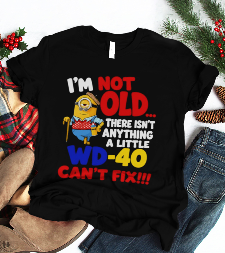 Minion I'm Not Old WD 40 Can't Fix T-Shirt