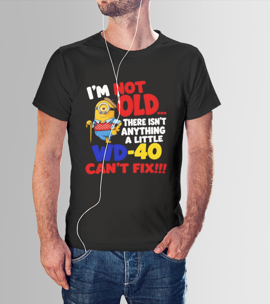 Minion I'm Not Old WD 40 Can't Fix T-Shirt