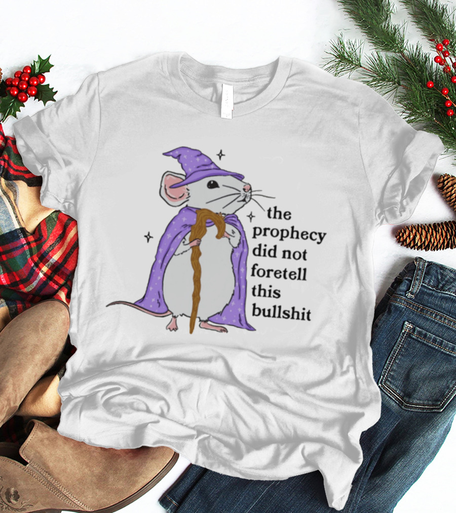 Wizard Mouse The Prophecy Did Not Foretell This Bullshit Cloaked In Wizard Robe With Staff T-Shirt