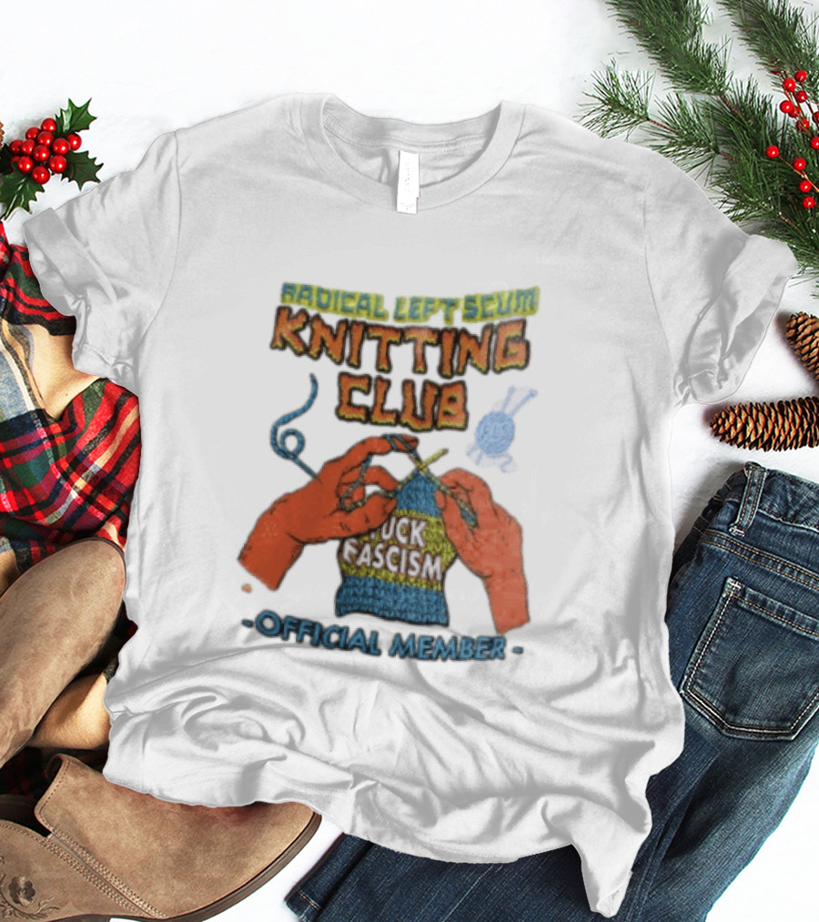 Radical Left Scum Knitting Club Fuck Fascism Official Member T-Shirt