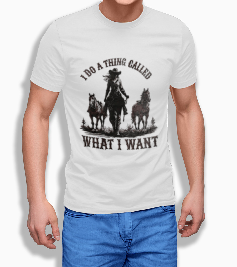 I Do A Thing Called What I Want Cowgirl Horse T-Shirt