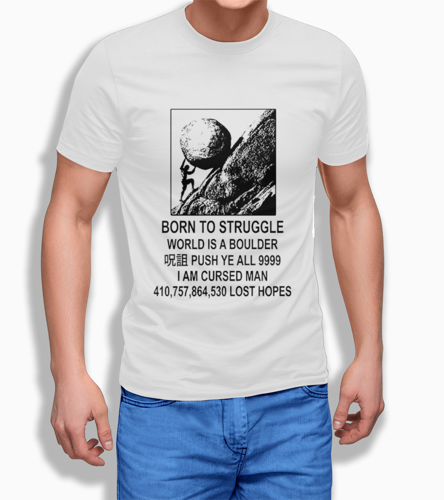Born To Struggle World Is A Boulder I We Push Ye All 9999 I Am Cursed Man Lost Hopes T-Shirt