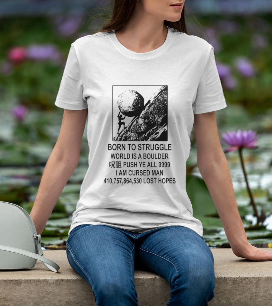 Born To Struggle World Is A Boulder I We Push Ye All 9999 I Am Cursed Man Lost Hopes T-Shirt