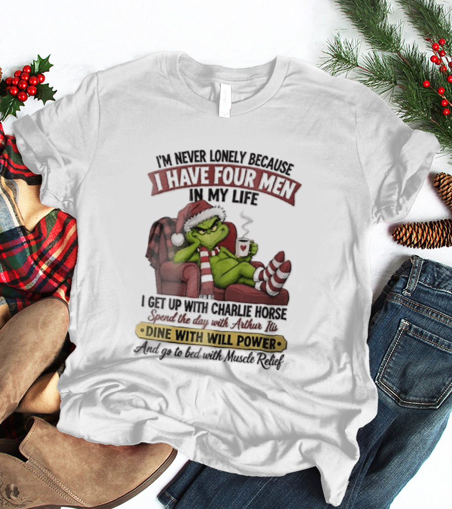 I'm Never Lonely Because I Have Four Men In My Life Grinch Reclining Armchair Charlie Horse Arthur Itis Recliner Dine With Will Power T-Shirt