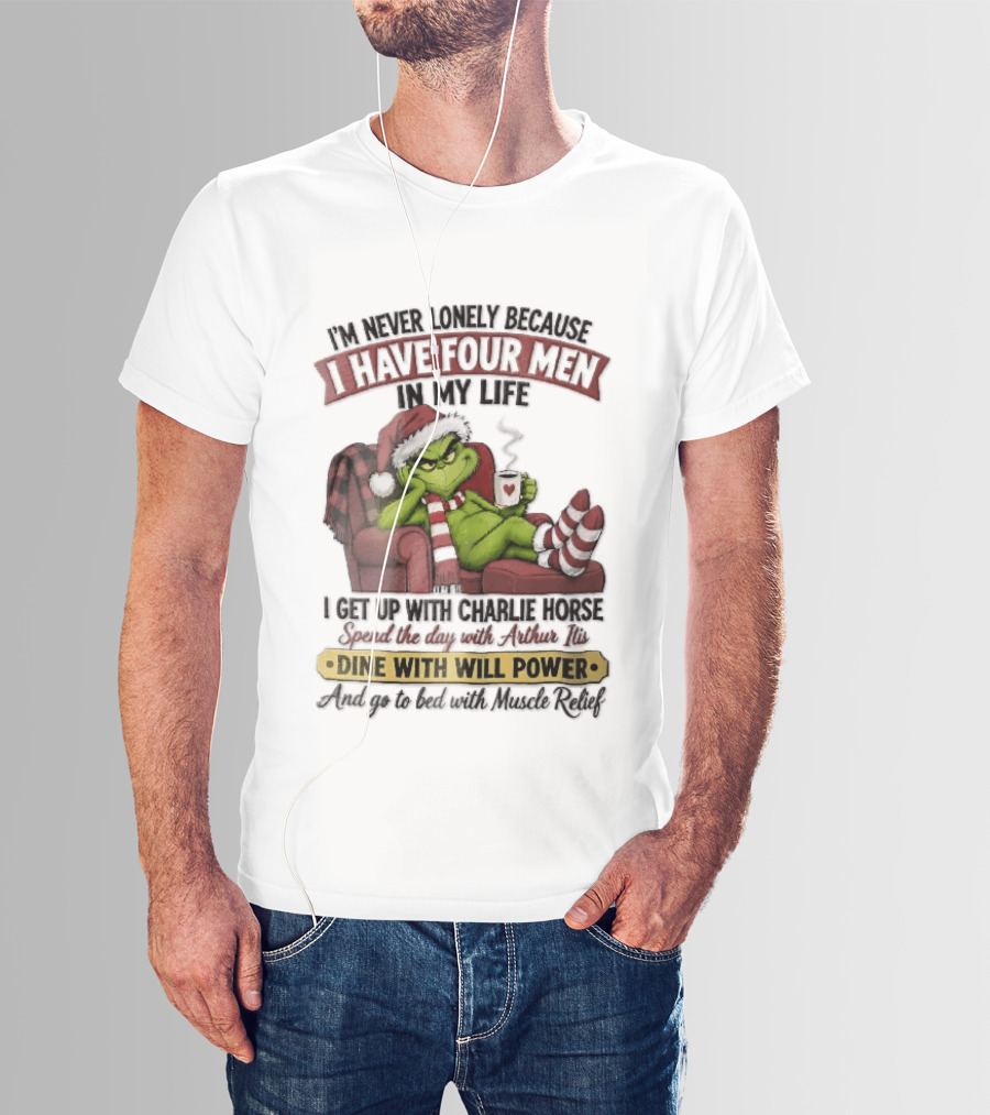 I'm Never Lonely Because I Have Four Men In My Life Grinch Reclining Armchair Charlie Horse Arthur Itis Recliner Dine With Will Power T-Shirt