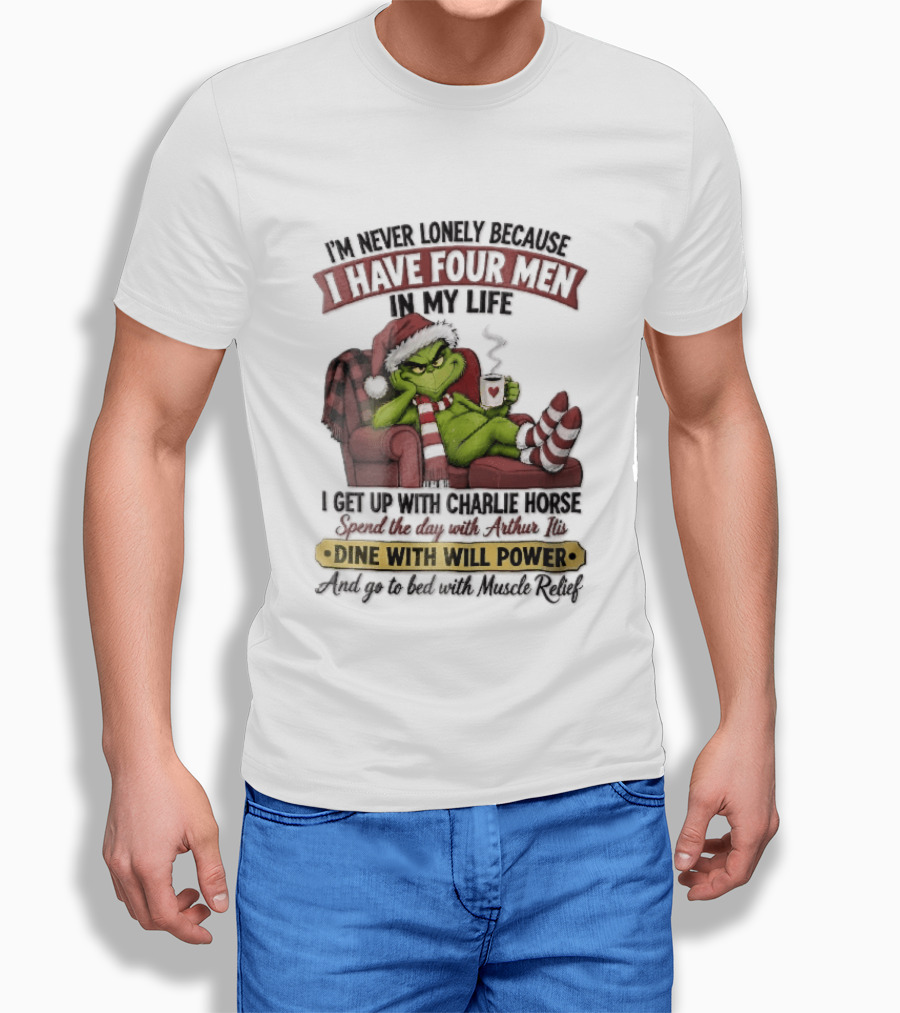 I'm Never Lonely Because I Have Four Men In My Life Grinch Reclining Armchair Charlie Horse Arthur Itis Recliner Dine With Will Power T-Shirt