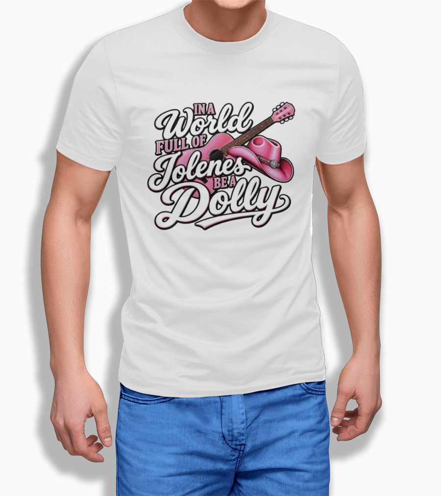 In A World Full Of Jolene's Be A Dolly Pink Guitar And Cowgirl Hat T-Shirt