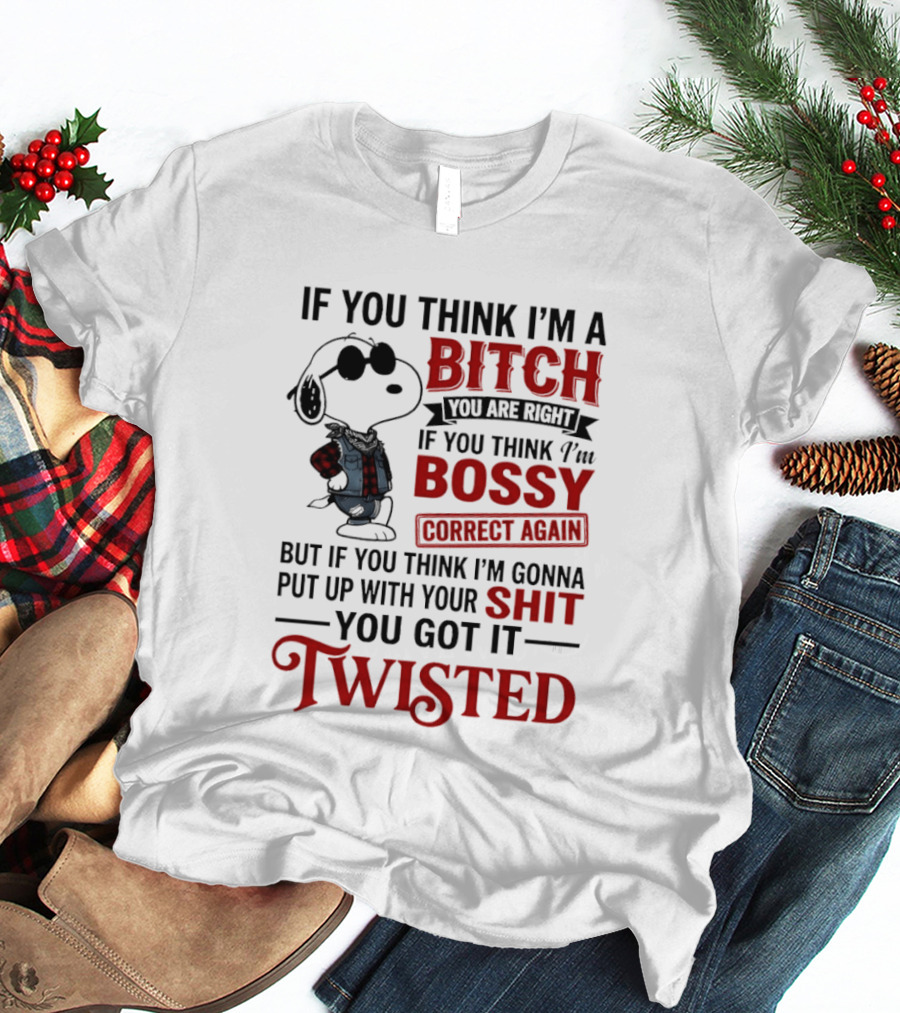 Snoopy If You Think I'm A Bitch You Are Right Bossy Correct Again Twisted T-Shirt