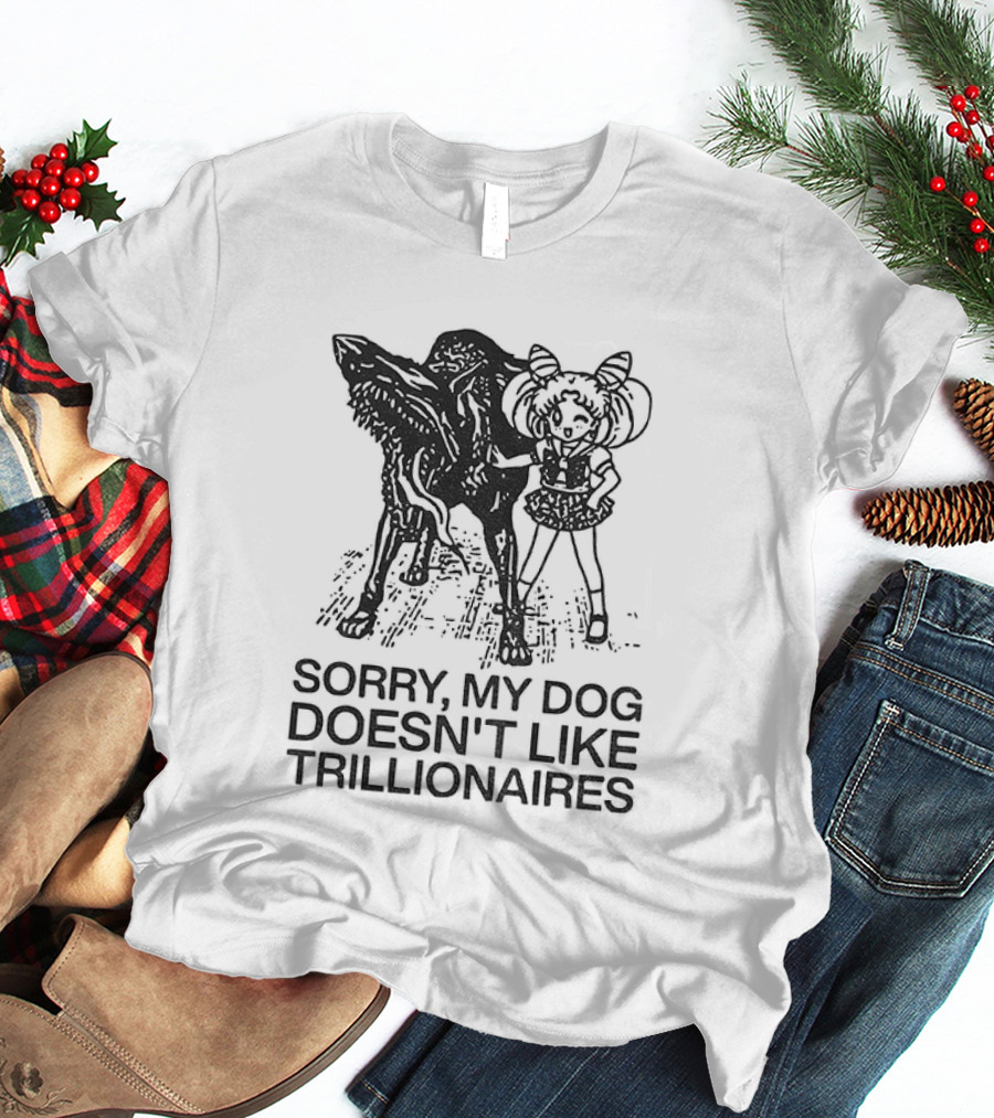 Sorry My Dog Doesn't Like Trillionaires Funny Statement With Dog Image T-Shirt