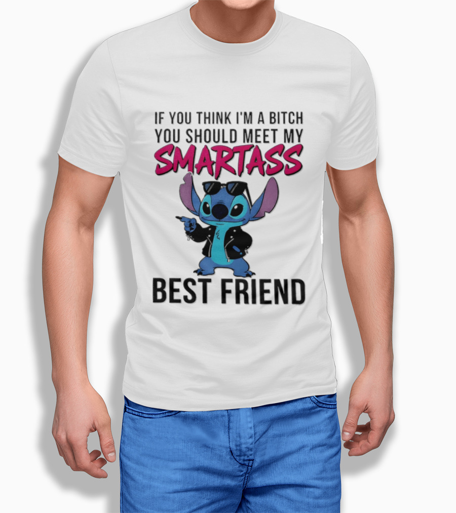 Stitch If You Think I'm A Bitch You Should Meet My Smartass Best Friend T-Shirt