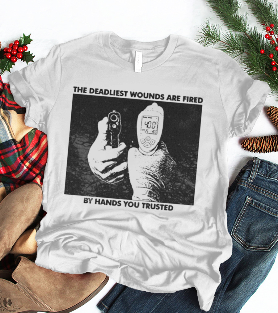 The Deadliest Wounds Are Fired By Hands You Trusted Graphic With Gun And Temperature Scanner T-Shirt