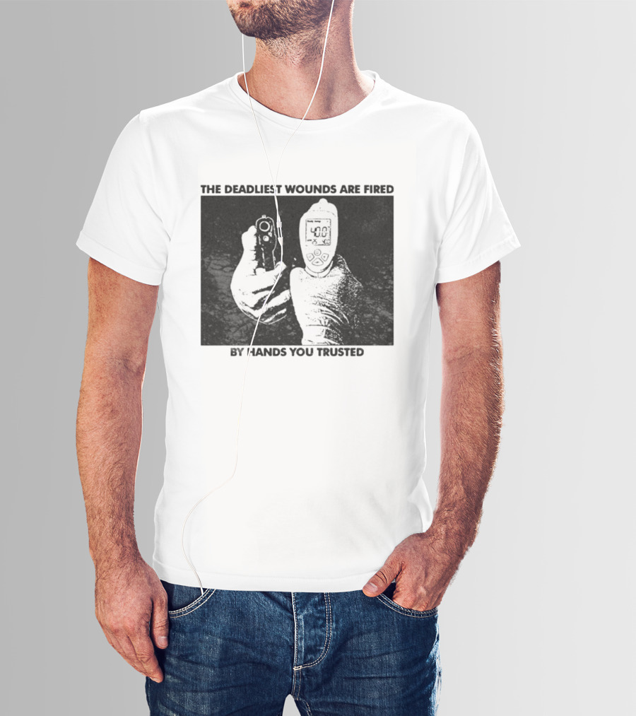 The Deadliest Wounds Are Fired By Hands You Trusted Graphic With Gun And Temperature Scanner T-Shirt