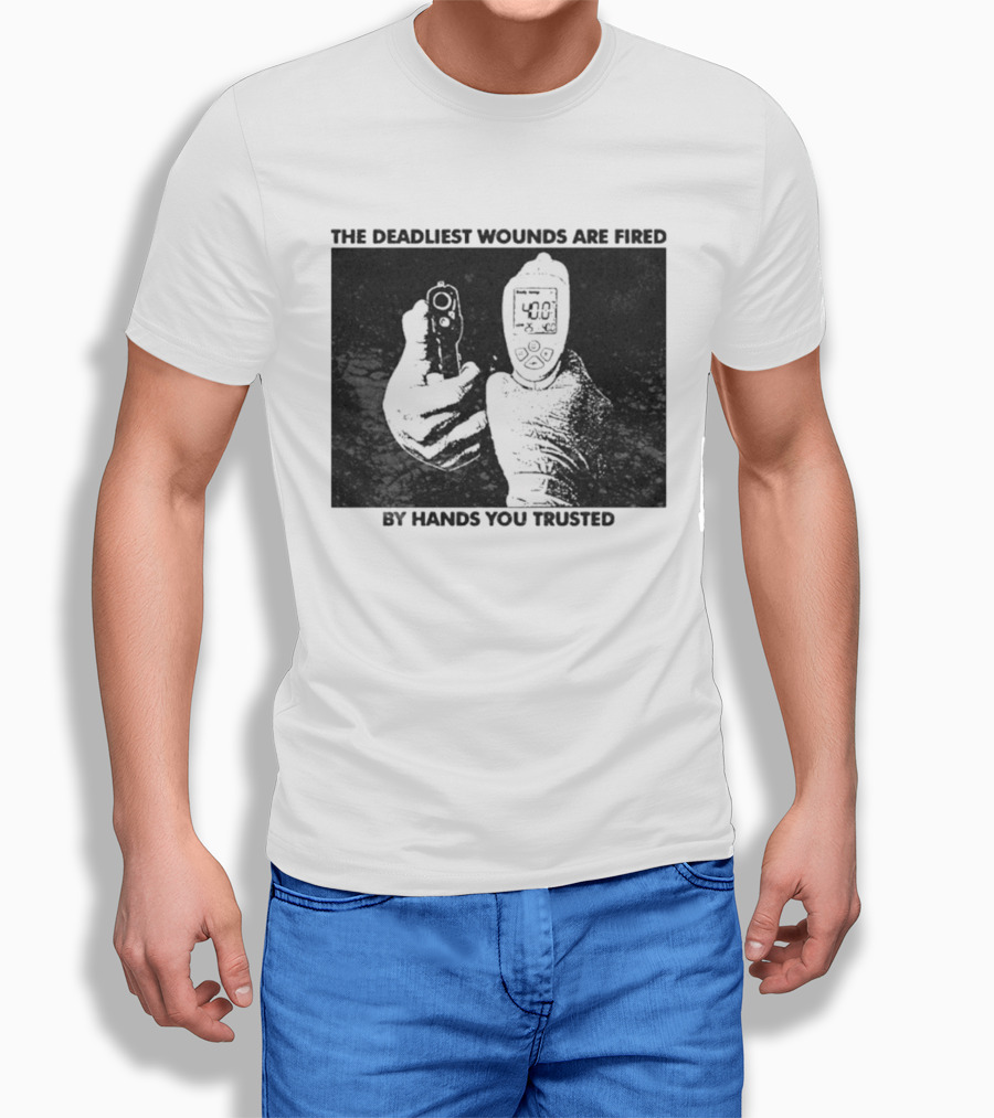 The Deadliest Wounds Are Fired By Hands You Trusted Graphic With Gun And Temperature Scanner T-Shirt