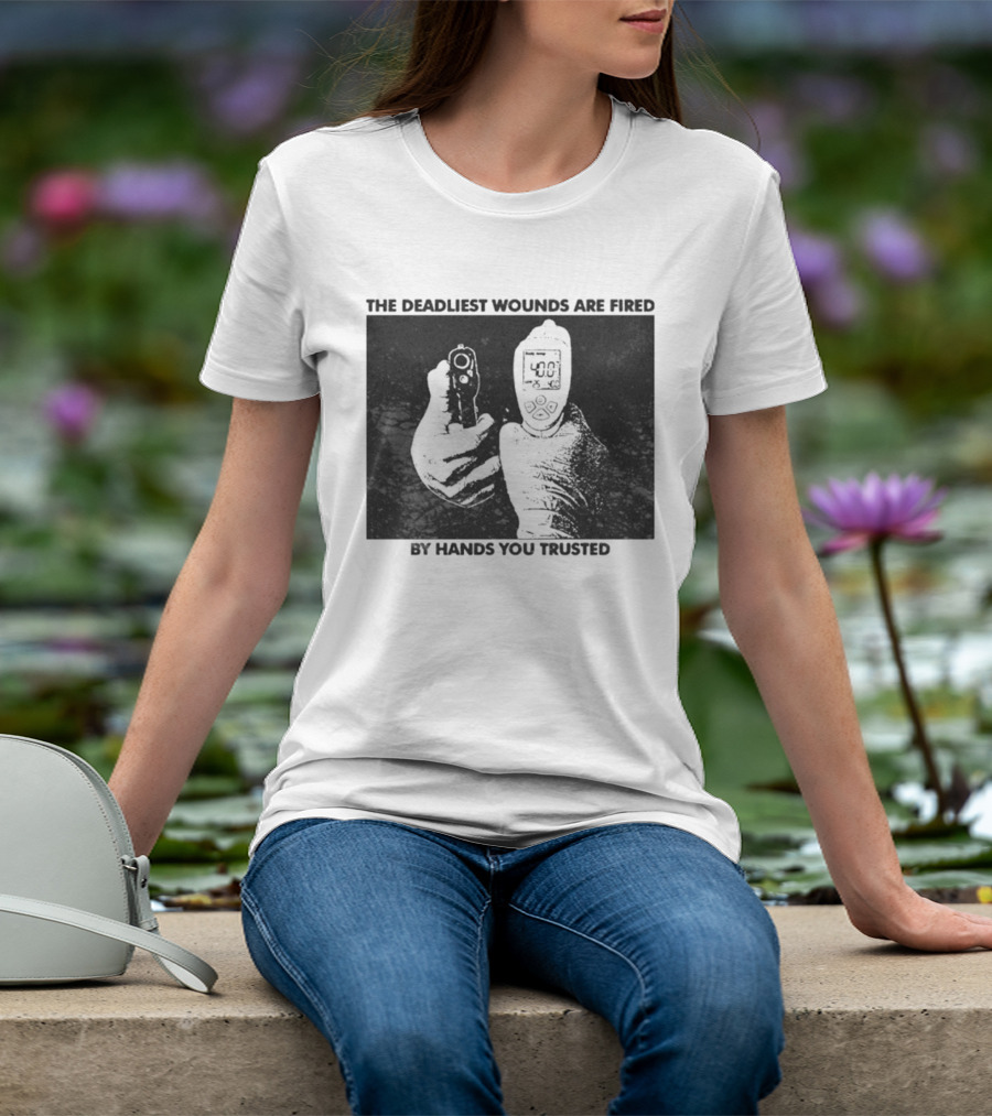 The Deadliest Wounds Are Fired By Hands You Trusted Graphic With Gun And Temperature Scanner T-Shirt
