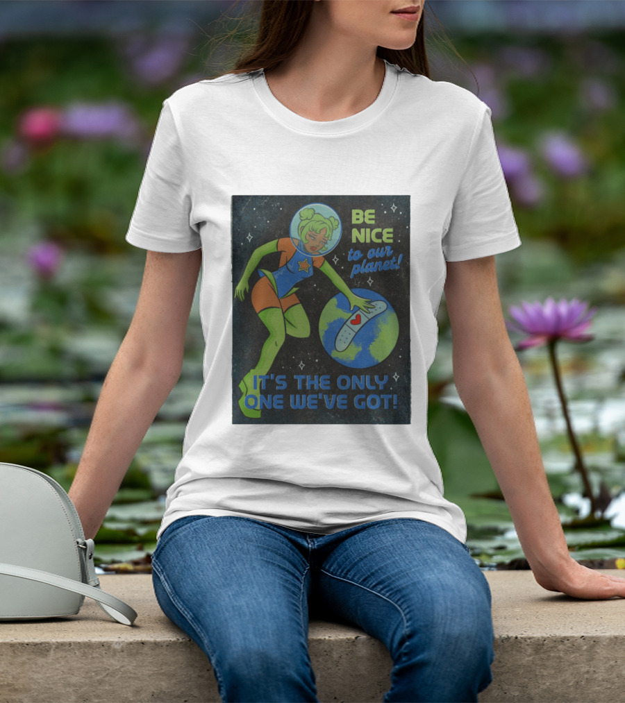 Tragic Girls Be Nice To Our Planet It's The Only One We've Got Space Girl Earth Healing T-Shirt
