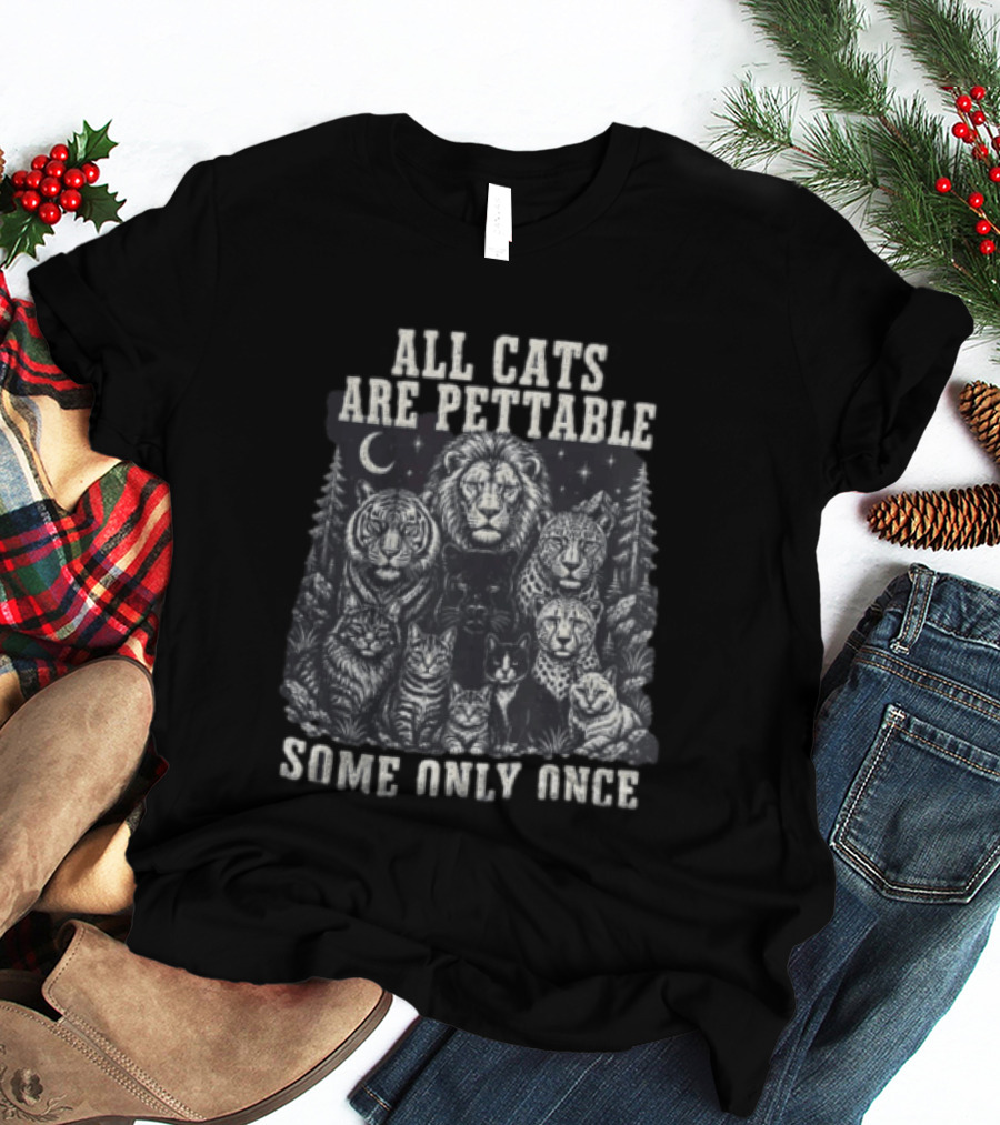 All Cats Are Pettable Some Only Once Lions Tigers Leopards T-Shirt