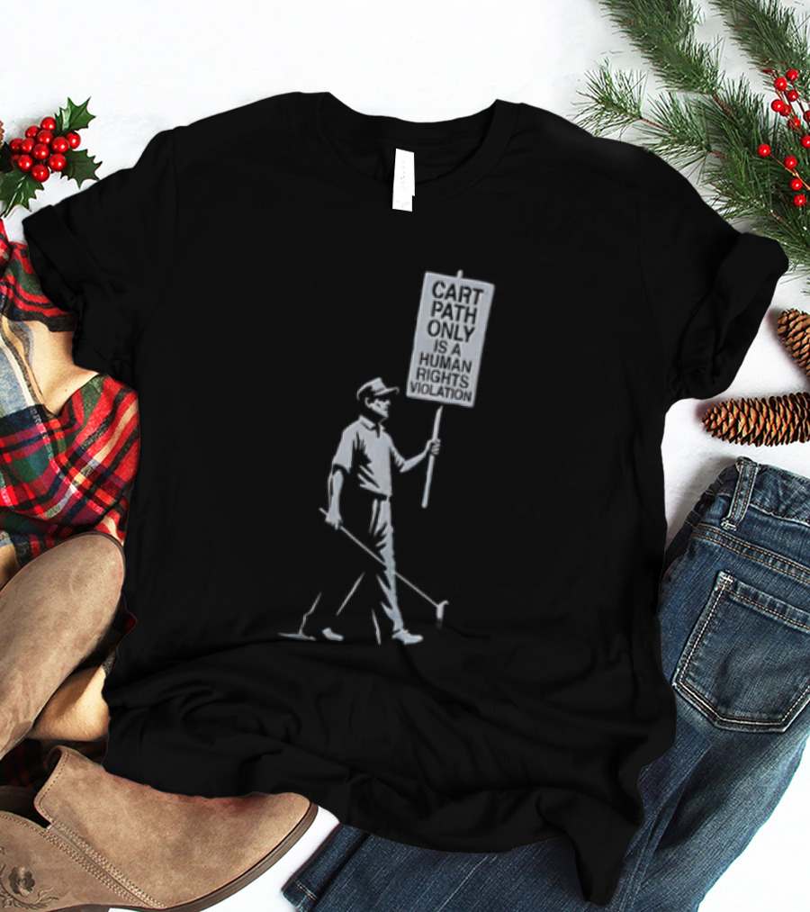 Cart Path Only Is A Human Rights Violation Golfer Walking Protest Sign T-Shirt