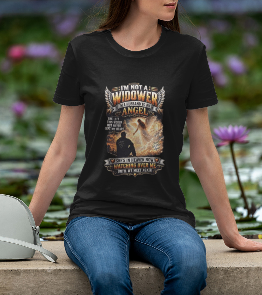 I'm Not A Widower I'm A Husband To An Angel She Left This World But Never Left My Heart She's In Heaven Now Ing Over Me Until We Meet Again T-Shirt