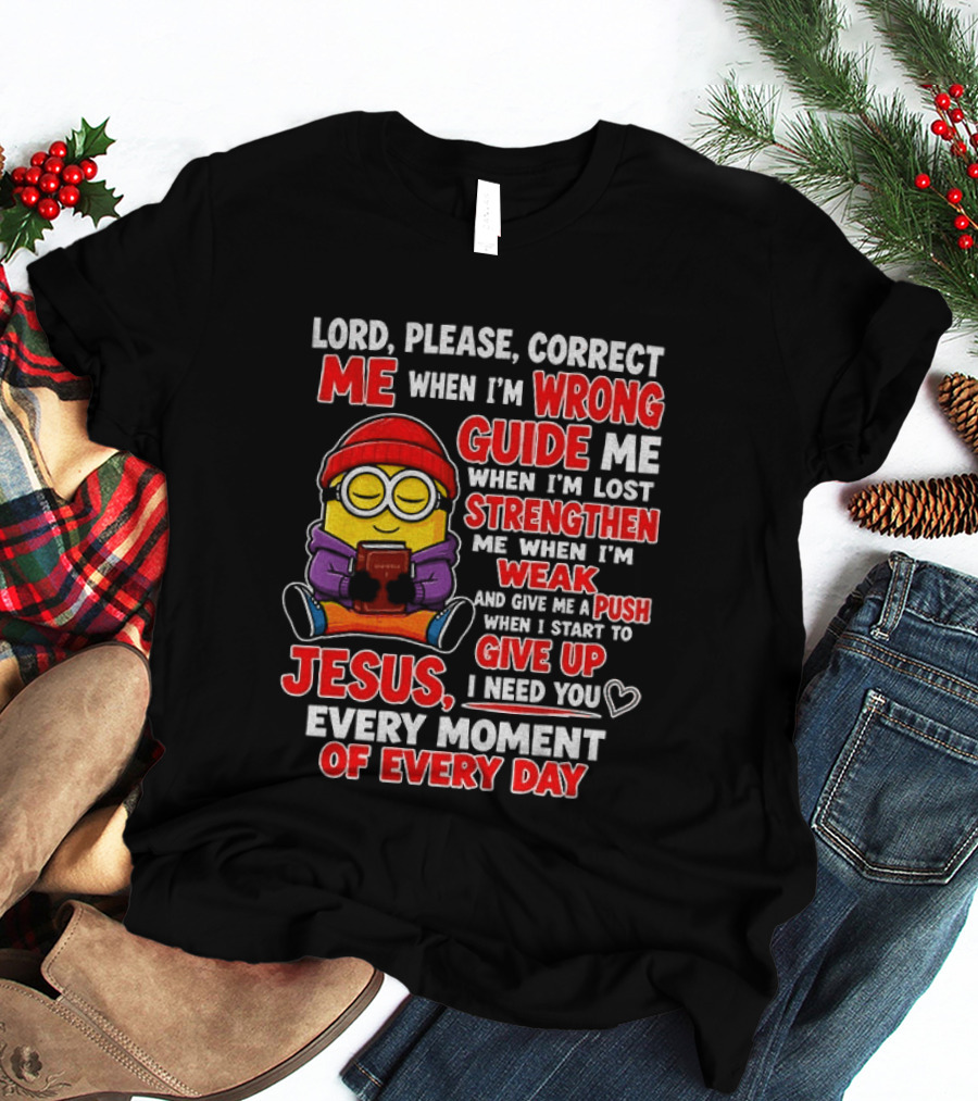Lord Please Correct Me When I'm Wrong Guide Me When Lost Strengthen Me When Weak Jesus Every Moment T-Shirt