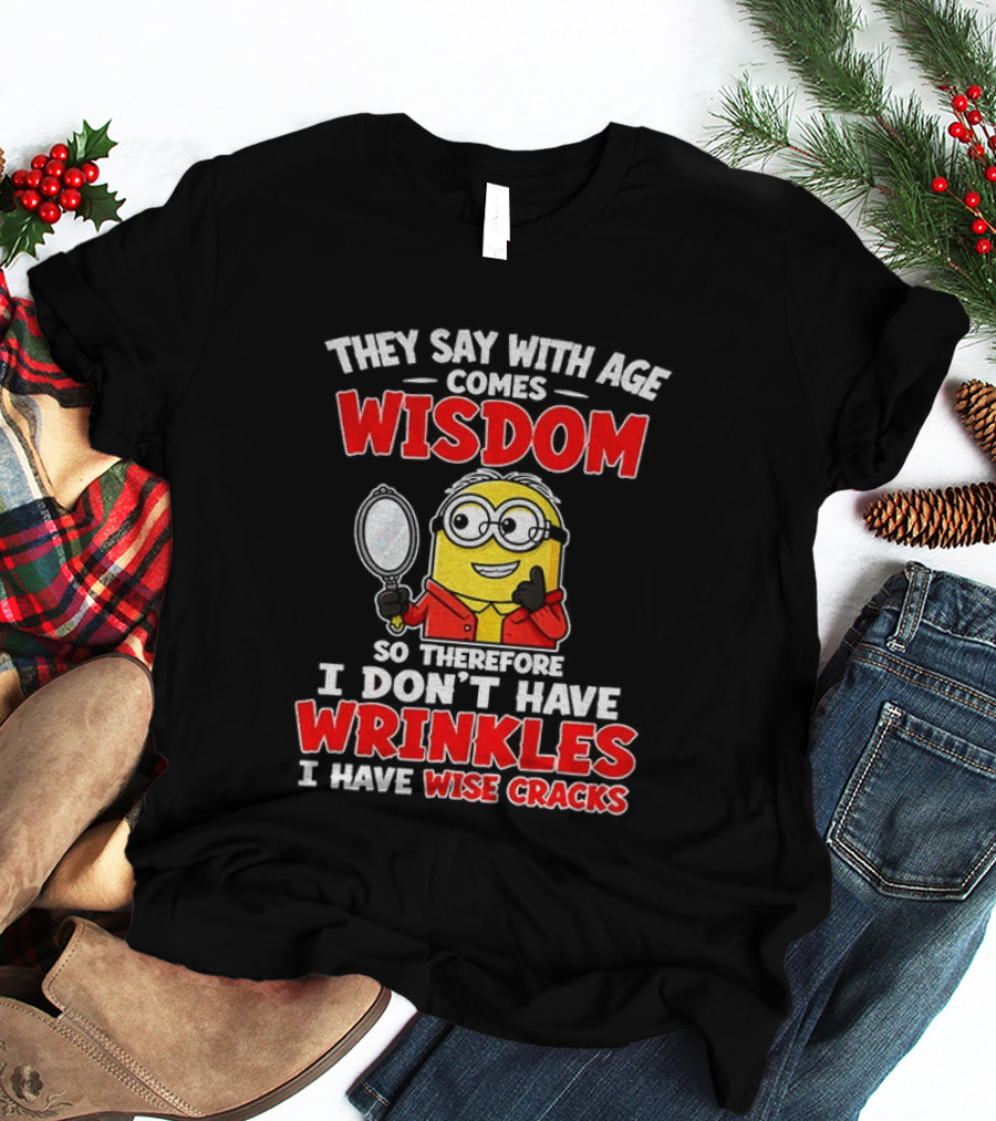 They Say With Age Comes Wisdom So Therefore I Don't Have Wrinkles I Have Wise Cracks T-Shirt