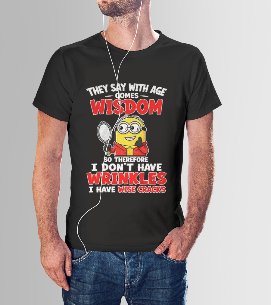 They Say With Age Comes Wisdom So Therefore I Don't Have Wrinkles I Have Wise Cracks T-Shirt