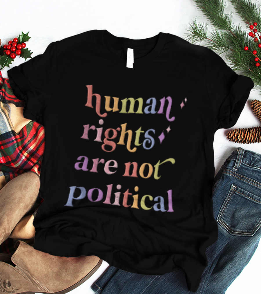 Human Rights Equality Activism Human Rights Are Not Political Rainbow T-Shirt