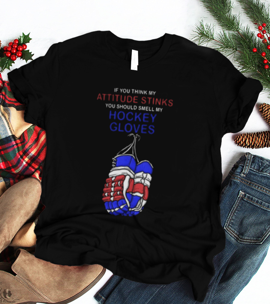 If You Think My Attitude Stinks You Should Smell My Hockey Gloves T-Shirt